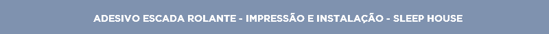 ADESIVO ESCADA ROLANTE - IMPRESSÃO E INSTALAÇÃO - SLEEP HOUSE