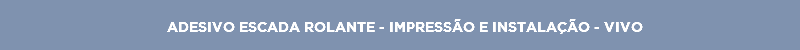 ADESIVO ESCADA ROLANTE - IMPRESSÃO E INSTALAÇÃO - VIVO